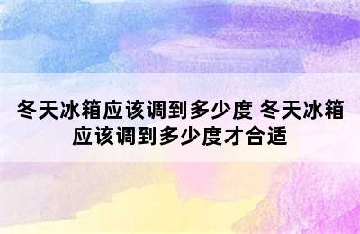 冬天冰箱应该调到多少度 冬天冰箱应该调到多少度才合适